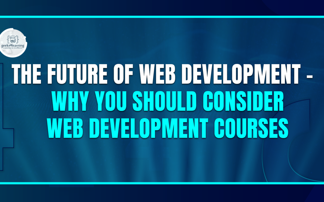 The Future of Web Development – Why You Should Consider Web Development Courses