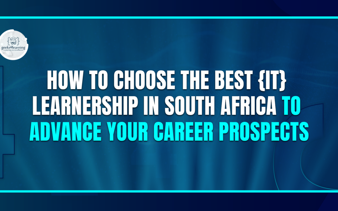 How to Choose the Best {IT} Learnership in South Africa to Advance Your Career Prospects
