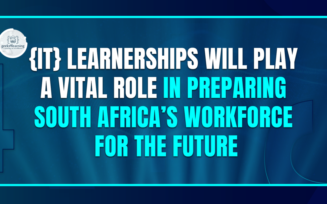{IT} Learnerships Will Play a Vital Role in Preparing South Africa’s Workforce for the Future