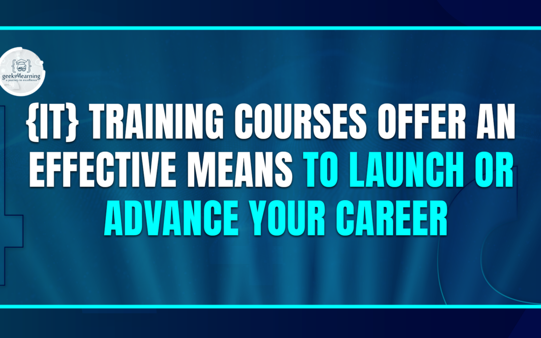 {IT} Training Courses Offer an Effective Means to Launch or Advance Your Career