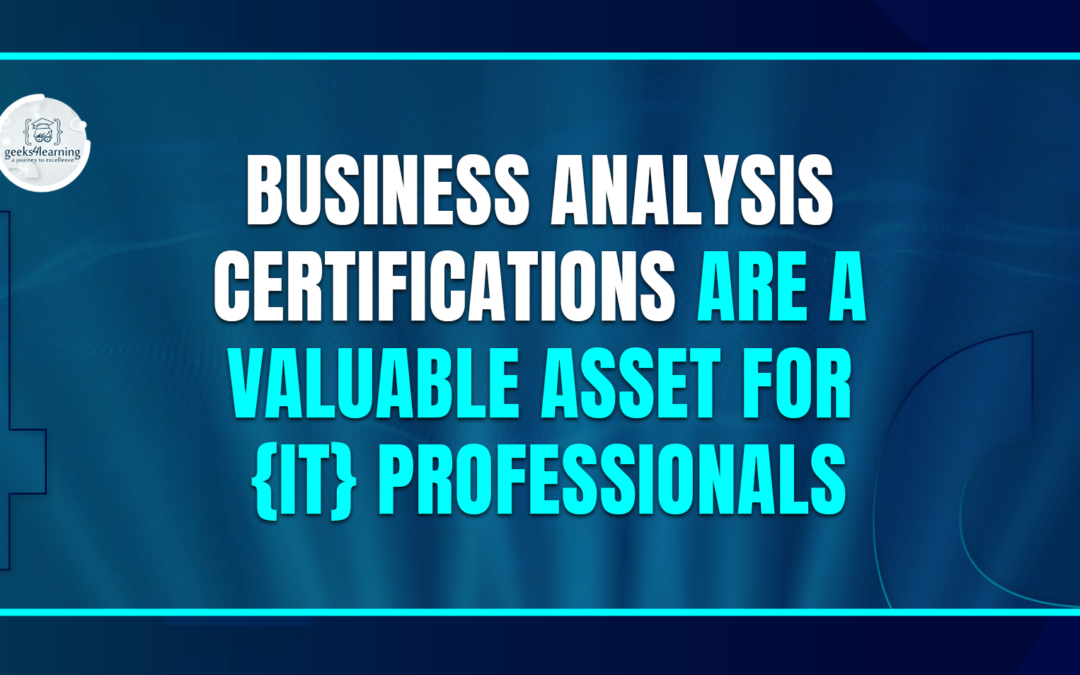 Business Analysis Certifications are a Valuable Asset for {IT} Professionals