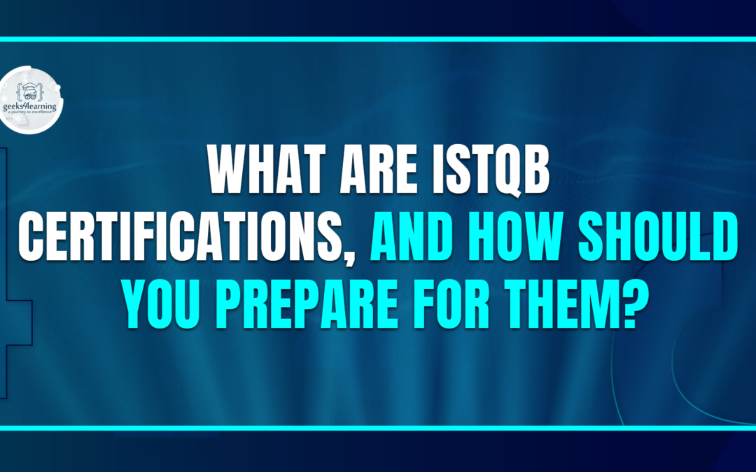 What are ISTQB Certifications, and How Should You Prepare for Them?