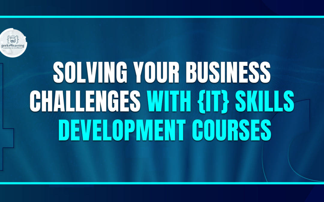 Solving Your Business Challenges with {IT} Skills Development Courses