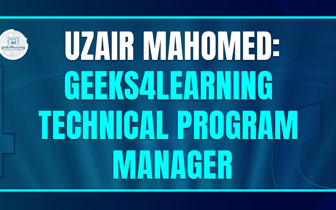 Uzair Mahomed: Geeks4Learning Technical Program Manager
