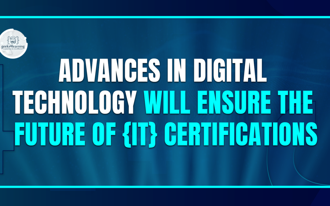 Advances in Digital Technology Will Ensure the Future of {IT} Certifications