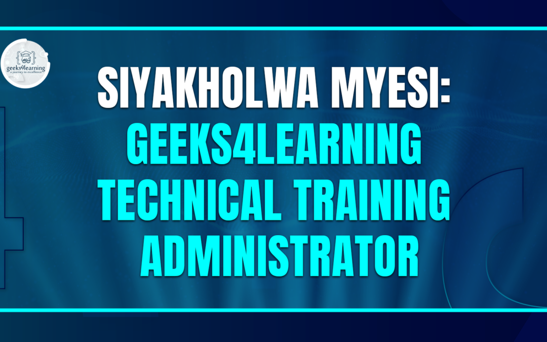 Siyakholwa Myesi: Geeks4Learning Technical Training Administrator