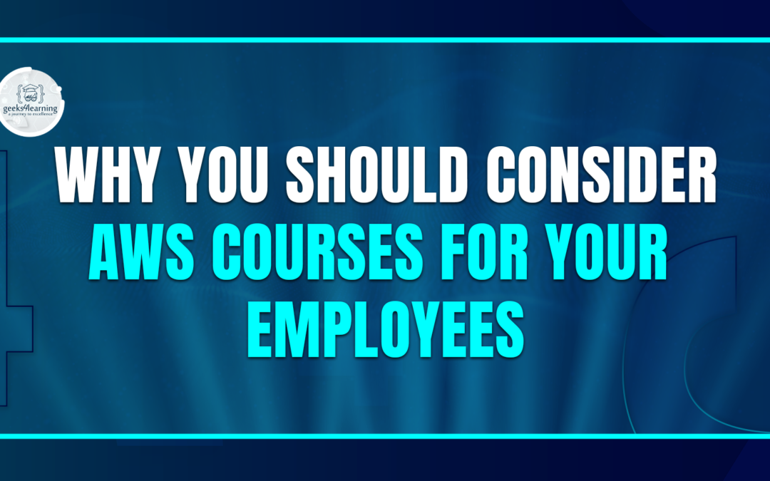 Why You Should Consider AWS Courses for Your Employees