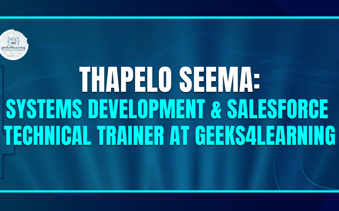 Thapelo Seema: Systems Development & Salesforce Technical Trainer at Geeks4Learning