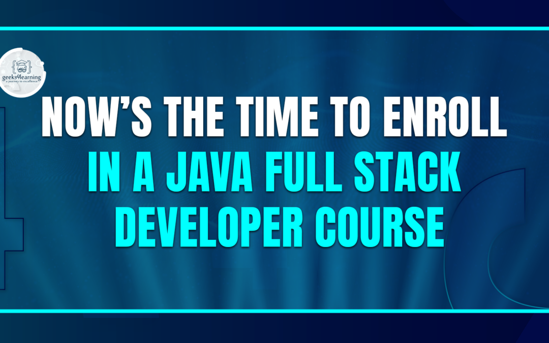 Now’s the Time to Enroll in a Java Full Stack Developer Course
